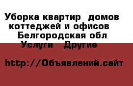 Уборка квартир, домов, коттеджей и офисов! - Белгородская обл. Услуги » Другие   